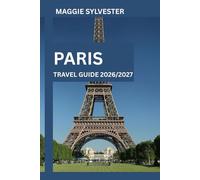 PARIS TRAVEL GUIDE 2026/2027: Explore the Eiffel Tower, Louvre, Notre Dame, Montmartre, Seine River Cruises with Map and Family Attractions