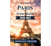 Paris Travel Guide 2026-2027: The Practical Handbook for Arrondissement by Arrondissement Planning, Major Museum Reservations, Museum Pass Options, and Honest Costs