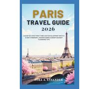 PARIS TRAVEL GUIDE 2026: A STEP-BY-STEP FIRST-TIME VISITOR BLUEPRINT WITH A 5-DAY ITINERARY, HIDDEN GEMS & SMART BUDGET PLANNING TIPS
