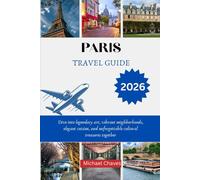 PARIS TRAVEL GUIDE 2026: Dive into legendary art, vibrant neighborhoods, elegant cuisine, and unforgettable cultural treasures together