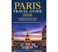 PARIS TRAVEL GUIDE 2026: Everything You Need to Plan a Smooth, Unforgettable Trip to the City of Light Neighbourhoods • Restaurants • Museums • Day Trips • Itineraries • Hidden Gems
