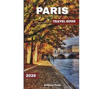 PARIS TRAVEL GUIDE 2026: Explore Iconic Landmarks, Timeless Wonders, Fresh Experience, Hidden Gems & What’s New After the Games