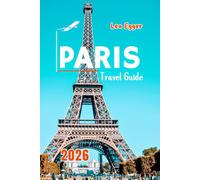Paris Travel Guide 2026: Explore the Eiffel Tower, Louvre, Notre Dame, Montmartre, Seine River Cruises with Map & Family Attractions