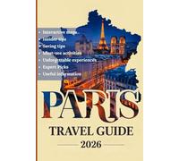 PARIS TRAVEL GUIDE 2026: The Complete Tourist Guidebook with Insider Tips, Expert Advice, Smart Itineraries, and Interactive Maps for Exploring France Capital Confidently