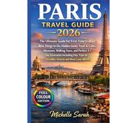 Paris Travel Guide 2026: The Ultimate Guide for First-Time Visitors: Best Things to Do, Hidden Gems, Food & Cafés, Museums, Walking Tours, and Perfect ... to Versailles, Giverny and Mont Saint-Michel