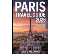 Paris Travel Guide 2026: The Ultimate Travel Companion: Attractions, Food, Culture, Itineraries, and Insider Tips for an Unforgettable Visit