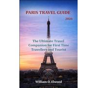 PARIS TRAVEL GUIDE 2026: The Ultimate Travel Companion for First Time Travellers and Tourist