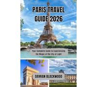 PARIS TRAVEL GUIDE 2026: Your Complete Guide to Experiencing the Magic of the City of Light