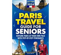 Paris Travel Guide for Seniors: Explore Paris at Your Own Pace with Step-by-Step Itineraries