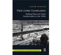 Paris Under Construction Jacob Girton College Paskins, Uk University Of Cambridge (Auteur)
