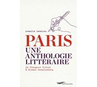 Paris, Une Anthologie Littéraire - De François Villon À Michel Houellebecq
