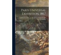Paris Universal Exhibition, 1867: British Section: Fine Arts Division: Comprising The Objects Illustrating The History Of Labour Before 1800 And A Lis