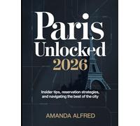 Paris Unlocked 2026: Insider Tips, Reservation Strategies, and Navigating the Best of the City.