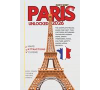 PARIS UNLOCKED 2026: The Complete Travel Guide for First-Time Visitors & Returning Travelers: Hidden Gems, Smart Itineraries, Food, Culture, Safety, Maps & Local Secrets