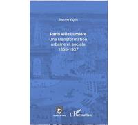 Paris Ville Lumière Une transformation urbaine et sociale 1855-1937 - Joanne Vajda - L'harmattan - broché - Etude