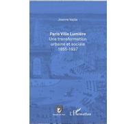 Paris Ville Lumière Une transformation urbaine et sociale 1855-1937 - Joanne Vajda - L'harmattan - broché - Etude