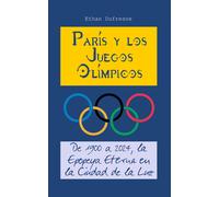 París Y Los Juegos Olímpicos: De 1900 A 2024, La Epopeya Eterna En La Ciudad De La Luz