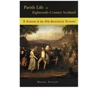 Parish Life In Eighteenth-Century Scotland: A Review Of The Old Statistical Account