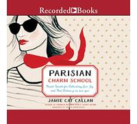 Parisian Charm School: French Secrets for Cultivating Love, Joy, and That Certain je ne sais quoi