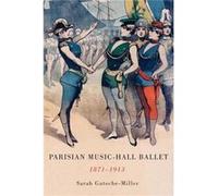 Parisian MusicHall Ballet 18711913 by Prof Sarah Royalty Account GutscheMiller Sarah Gutsche - Miller (Auteur)