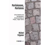 Parisiennes, Parisiens Une histoire de l'émigration aveyronnaise à Paris, 1820-1870 - Michel Trigosse - Bookelis - broché - Essai