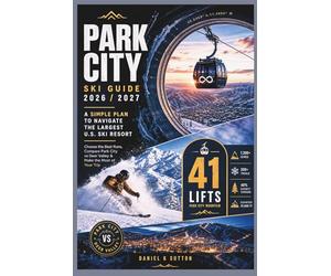 Park City Ski Guide 2026/2027: A Simple Plan to Navigate the Largest U.S. Ski Resort-Choose the Best Runs, Compare Park City vs Deer Valley & Make the Most of Your Trip