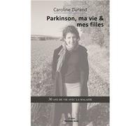 Parkinson, ma vie & mes filles - 30 ans de ma vie avec la maladie Caroline Durand (Auteur)