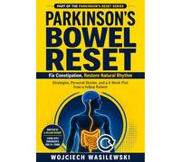PARKINSON’S BOWEL RESET: Fix Constipation, Restore Natural Rhythm Strategies, Personal Stories, and a 4-Week Plan from a Fellow Patient
