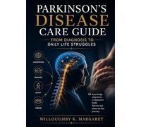 PARKINSON’S DISEASE CARE GUIDE: From Diagnosis to Daily Life Struggles