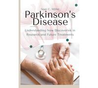 Parkinson’s Disease: Understanding New Discoveries in Research and Future Treatments