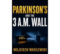 PARKINSON'S AND THE 3 A.M. WALL: A Patient's Practical Guide to Sleep, Night Freezing, Restless Legs and Getting Back to Rest