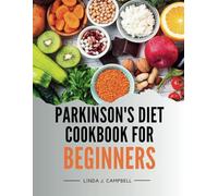 PARKINSON'S DIET COOKBOOK FOR BEGINNERS: Recipes for Parkinson's Illness Management and Treatment for Older People (Flavorful Solutions for Aging Gracefully)