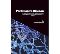 Parkinson's Disease: A Comprehensive Guide To Understanding Its Symptoms, Treatment , Management & More!