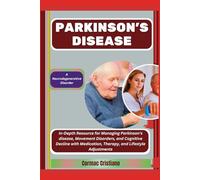 PARKINSON'S DISEASE: A Neurodegenerative Disorder: In-Depth Resource for Managing Parkinson’s disease, Movement Disorders, and Cognitive Decline with Medication, Therapy, and Lifestyle Adjustments