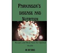 Parkinson's disease and Nutrition: Recipes and Meal Plans for Optimal Health