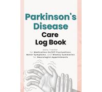 Parkinson's Disease Care Log Book: Daily Tracker for Medication On/Off Fluctuations, Motor Symptoms, and Weekly Summaries for Neurologist Appointments