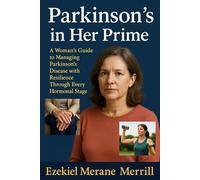Parkinson's in Her Prime: A Woman's Guide to Managing Parkinson's Disease with Resilience Through Every Hormonal Stage