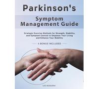 Parkinson's Symptom Management Guide: Strategic Exercise Methods for Strength, Stability, and Symptom Control to Empower Your Living and Enhance Your Mobility