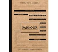 Parkour Freerunning Tracker Log Book: Master Every Move. Ideal for Freerunners, Urban Athletes & Movement Enthusiasts