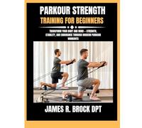 Parkour strength training for beginners: Transform Your Body and Mind - Strength, Stability, and Endurance Through Modern Parkour Workouts