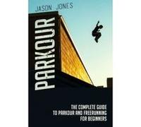 Parkour: The Complete Guide To Parkour and Freerunning For Beginners - [Livre en VO] Jason Jones (Auteur)