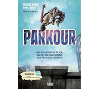 Parkour: Une philosophie de vie, un art du mouvement, une pratique sportive