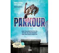 Parkour - Une Philosophie De Vie, Un Art Du Mouvement, Une Pratique Sportive