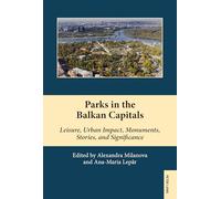 Parks in the Balkan Capitals: Leisure, Urban Impact, Monuments, Stories, and Significance