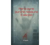 Parla pure; purché nessuno ti ascolti