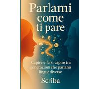 Parlami come ti pare: Capire e farsi capire tra generazioni che parlano lingue diverse