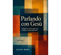 Parlando con Gesù: Dialoghi sul senso della vita, la fede e il cuore dell’uomo