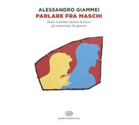 Parlare fra maschi. Stare insieme dentro & fuori gli stereotipi di genere
