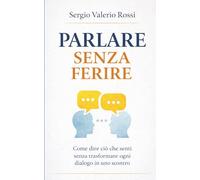 Parlare senza ferire: Come dire ciò che senti senza trasformare ogni dialogo in uno scontro