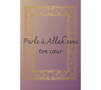 Parle à Allah avec ton cœur - Carnet de duʿā pour francophones: Recueil de doʿā et rappels spirituels pour se rapprocher d’Allah au quotidien.